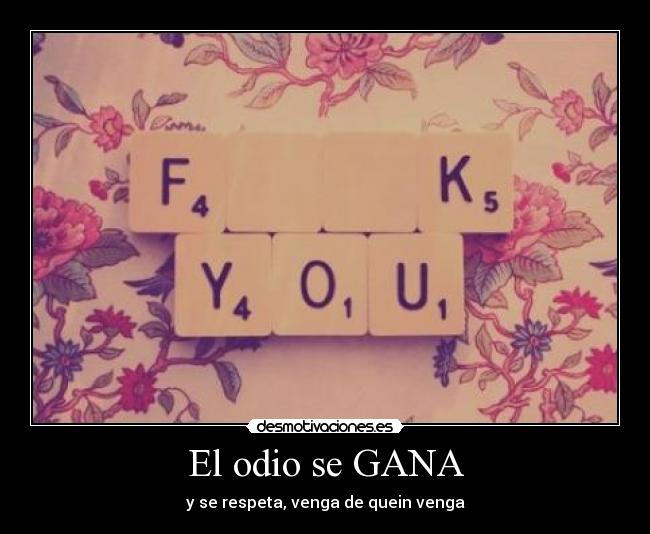 El odio se GANA - y se respeta, venga de quein venga