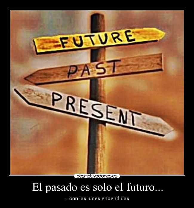 El pasado es solo el futuro... - ...con las luces encendidas