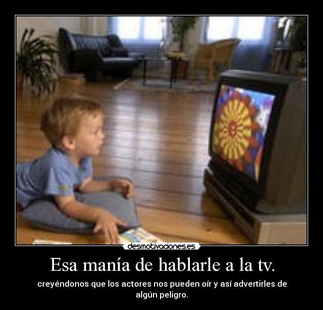 Esa manía de hablarle a la tv. - 