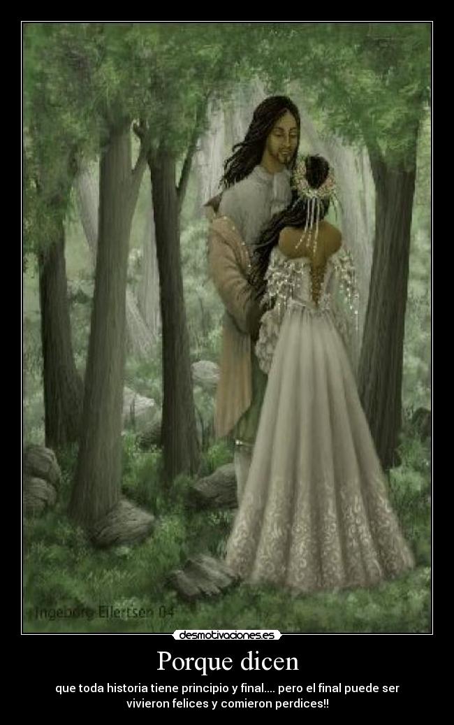 Porque dicen - que toda historia tiene principio y final.... pero el final puede ser
vivieron felices y comieron perdices!!