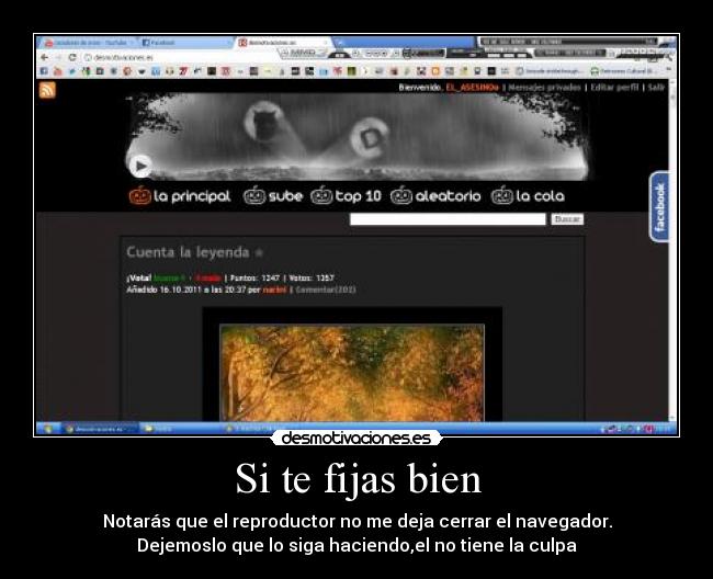 Si te fijas bien - Notarás que el reproductor no me deja cerrar el navegador.
Dejemoslo que lo siga haciendo,el no tiene la culpa