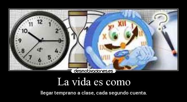 La vida es como -
