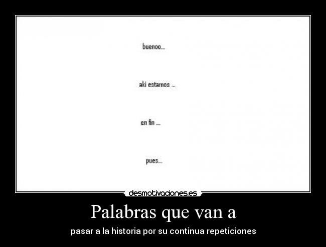 Palabras que van a - pasar a la historia por su continua repeticiones