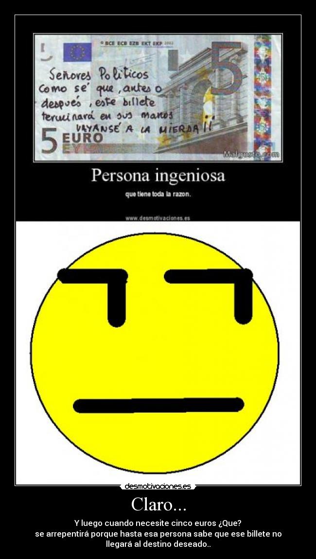 Claro... - Y luego cuando necesite cinco euros ¿Que?
se arrepentirá porque hasta esa persona sabe que ese billete no
llegará al destino deseado..