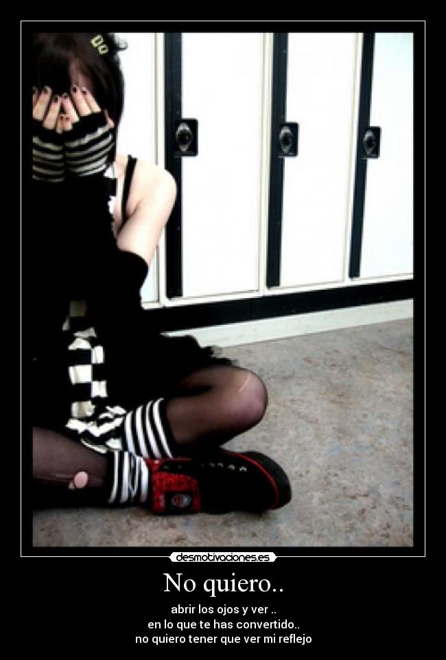 No quiero.. - abrir los ojos y ver ..
en lo que te has convertido..
no quiero tener que ver mi reflejo