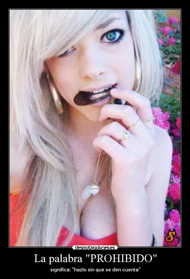 La palabra PROHIBIDO - significa: hazlo sin que se den cuenta