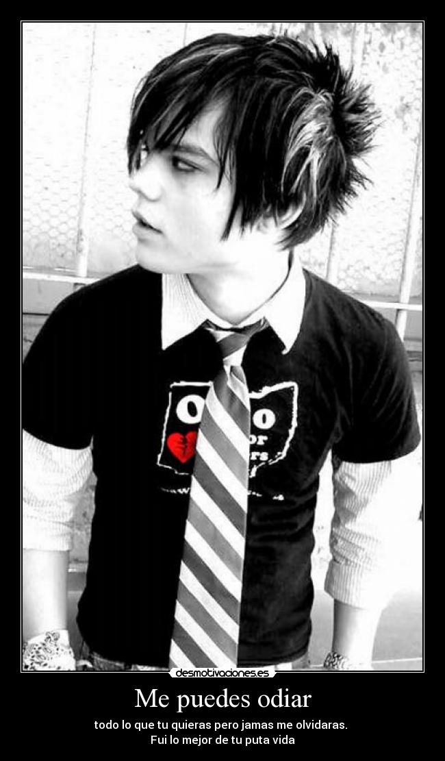 Me puedes odiar - todo lo que tu quieras pero jamas me olvidaras.
Fui lo mejor de tu puta vida
