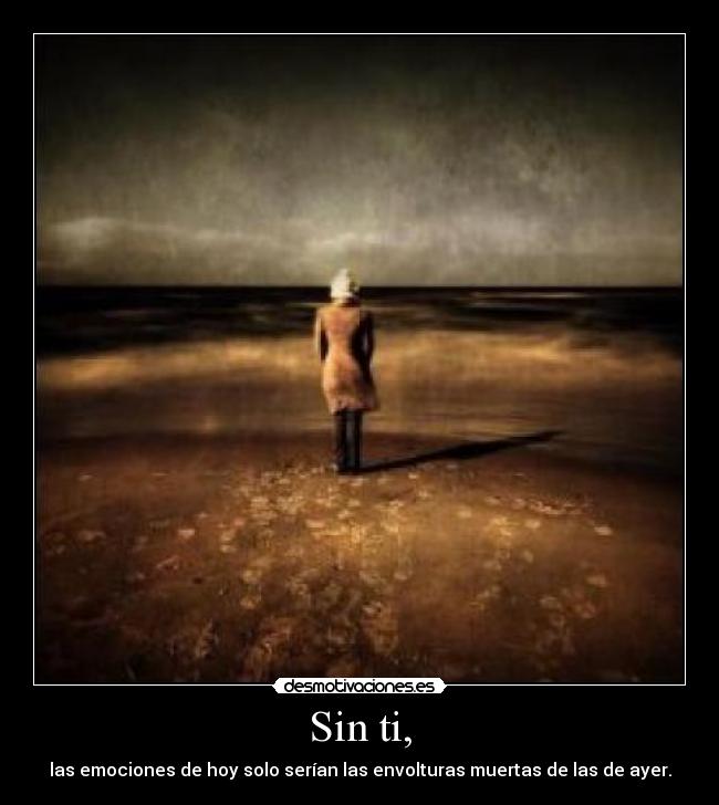 Sin ti, -