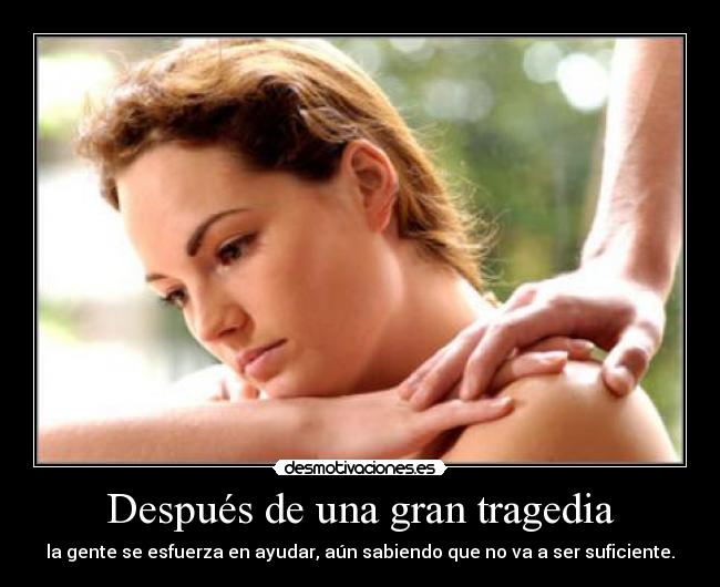 Después de una gran tragedia - la gente se esfuerza en ayudar, aún sabiendo que no va a ser suficiente.