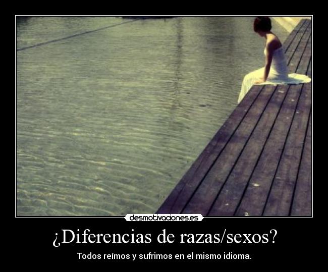 ¿Diferencias de razas/sexos? - Todos reímos y sufrimos en el mismo idioma.