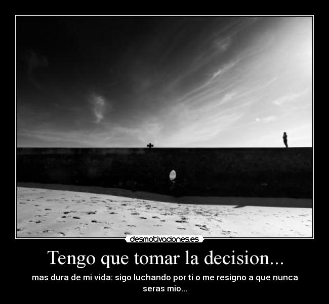 Tengo que tomar la decision... -