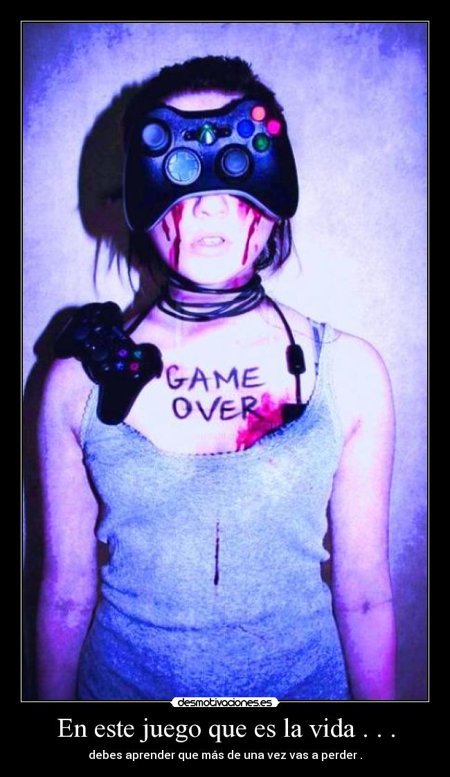 En este juego que es la vida . . . - debes aprender que más de una vez vas a perder .