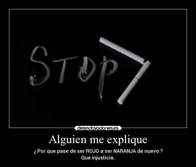 Alguien me explique - ¿ Por que pase de ser ROJO a ser NARANJA de nuevo ?
Que injusticia..
