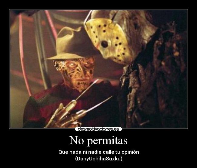 No permitas - Que nada ni nadie calle tu opinión
(DanyUchihaSaxku)