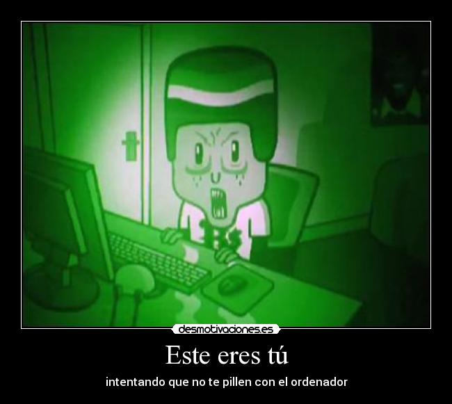 Este eres tú - intentando que no te pillen con el ordenador