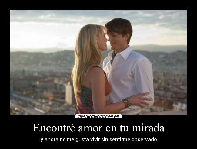 Encontré amor en tu mirada - y ahora no me gusta vivir sin sentirme observado