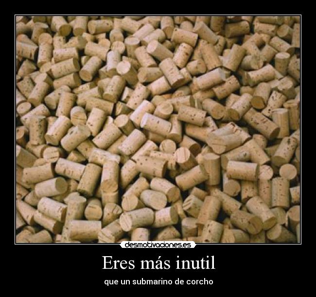 carteles eres mas inutil que submarino corcho desmotivaciones