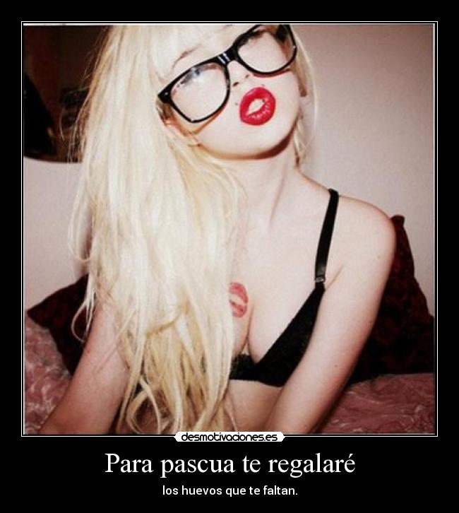 Para pascua te regalaré - los huevos que te faltan.