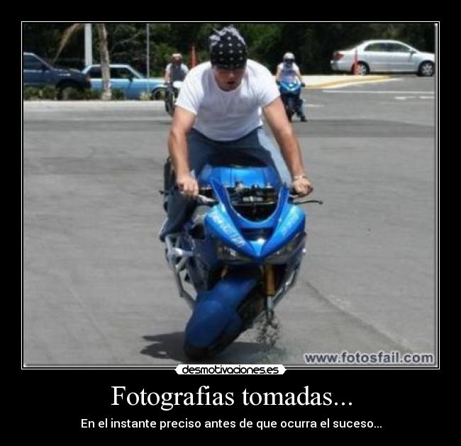 Fotografias tomadas... - En el instante preciso antes de que ocurra el suceso...