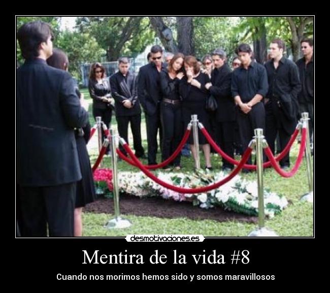 Mentira de la vida #8 - Cuando nos morimos hemos sido y somos maravillosos