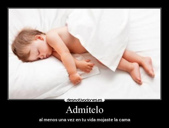 Admítelo - al menos una vez en tu vida mojaste la cama