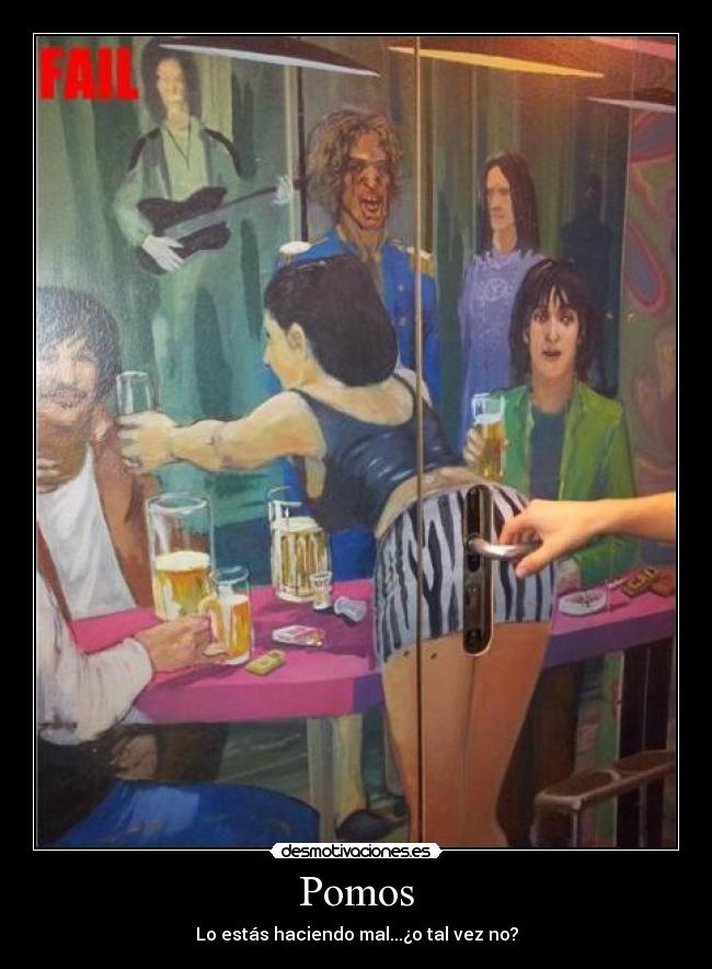 Pomos - Lo estás haciendo mal...¿o tal vez no?