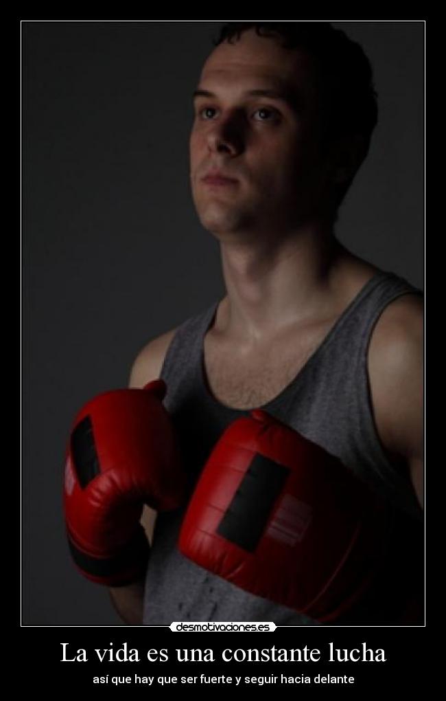 La vida es una constante lucha -