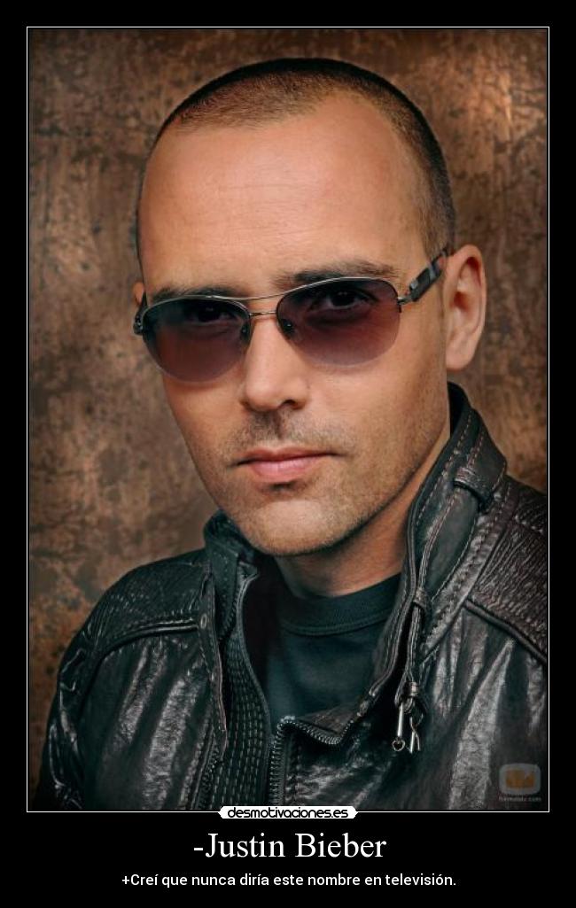 -Justin Bieber -