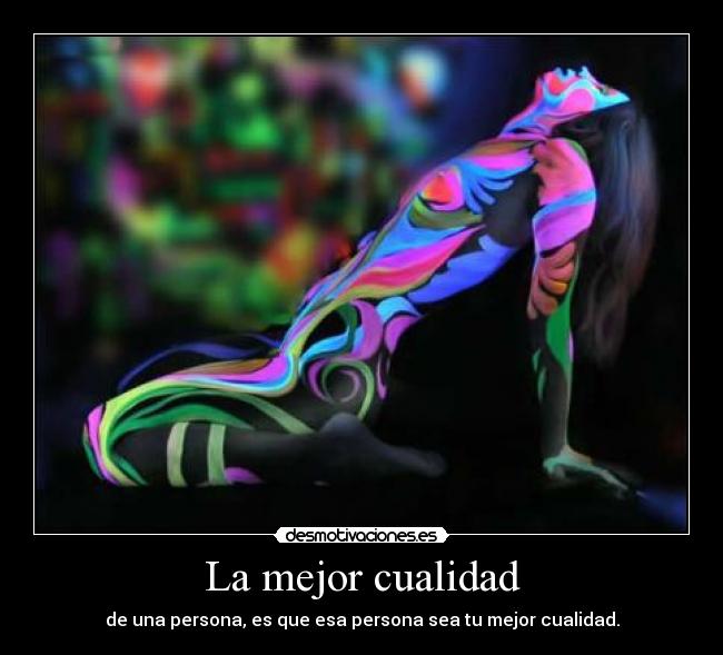 La mejor cualidad - de una persona, es que esa persona sea tu mejor cualidad.