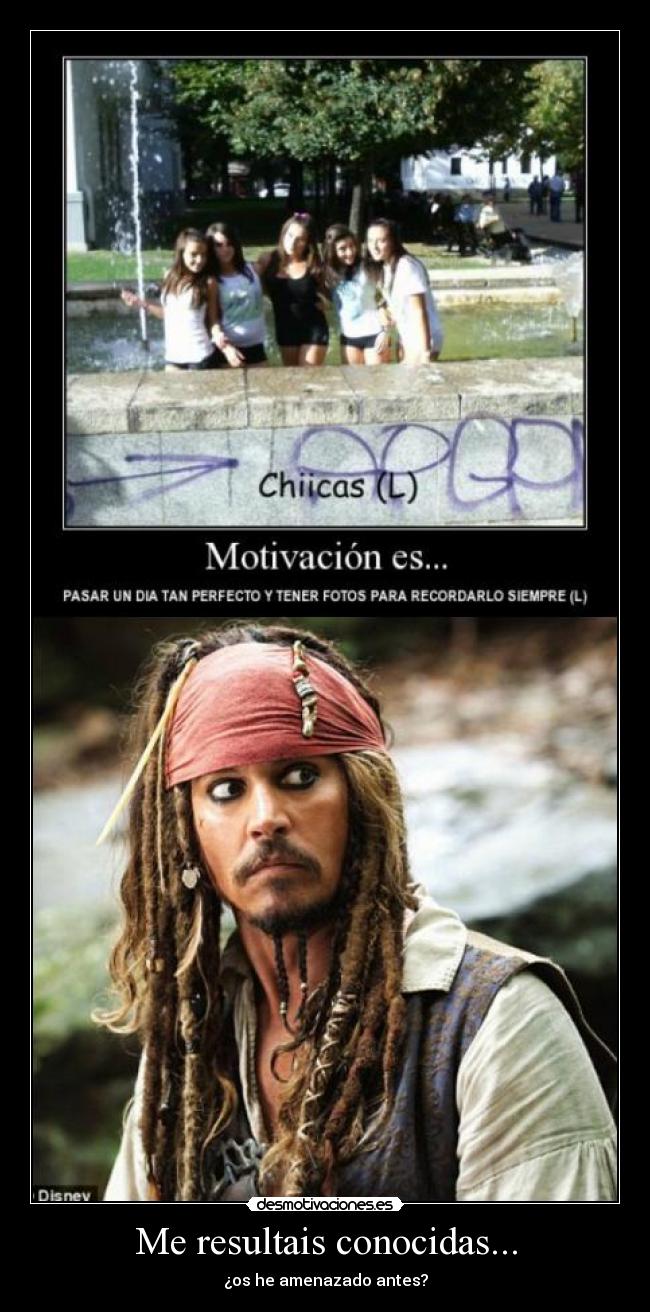 Me resultais conocidas... - ¿os he amenazado antes?