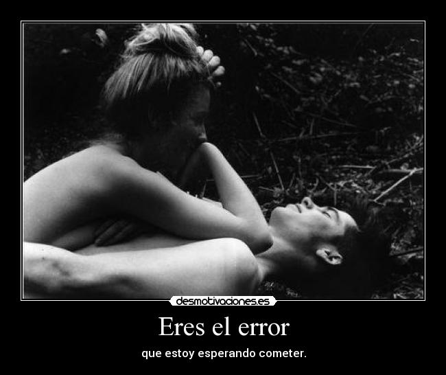 Eres el error - que estoy esperando cometer.