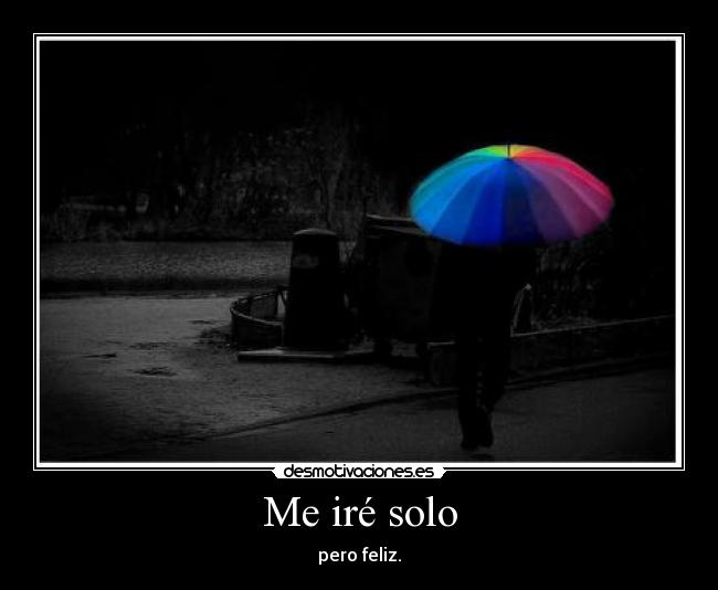 Me iré solo - pero feliz.