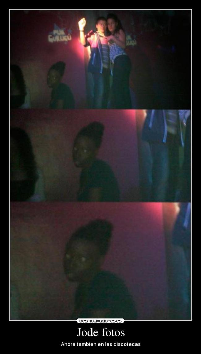 Jode fotos - Ahora tambien en las discotecas