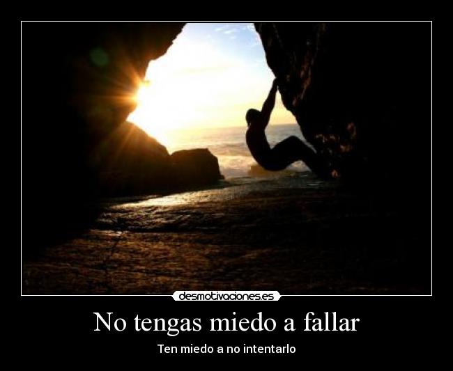 No tengas miedo a fallar - Ten miedo a no intentarlo