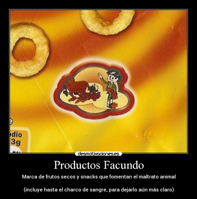 Productos Facundo - Marca de frutos secos y snacks que fomentan el maltrato animal
(incluye hasta el charco de sangre, para dejarlo aún más claro)