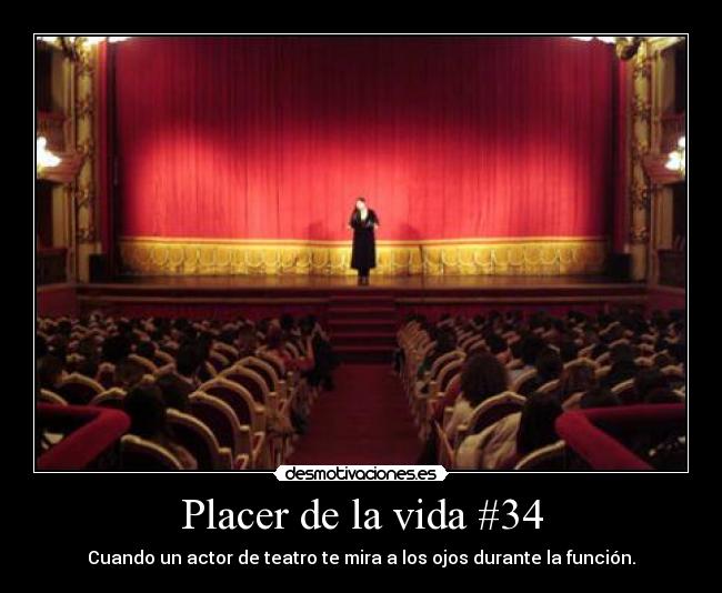 Placer de la vida #34 - Cuando un actor de teatro te mira a los ojos durante la función.