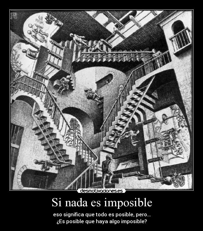 Si nada es imposible - eso significa que todo es posible, pero...
¿Es posible que haya algo imposible?