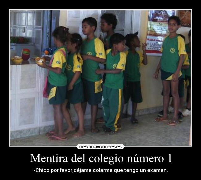 Mentira del colegio número 1 - -Chico por favor,déjame colarme que tengo un examen.