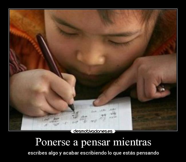Ponerse a pensar mientras - escribes algo y acabar escribiendo lo que estás pensando