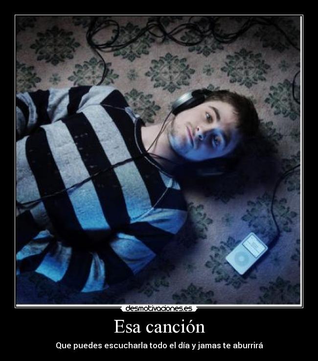 Esa canción - Que puedes escucharla todo el día y jamas te aburrirá