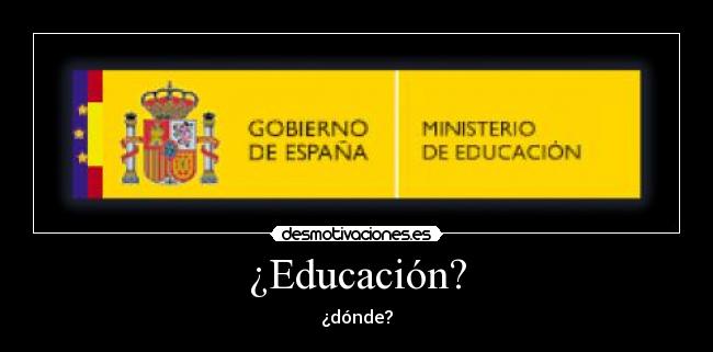 ¿Educación? - ¿dónde?
