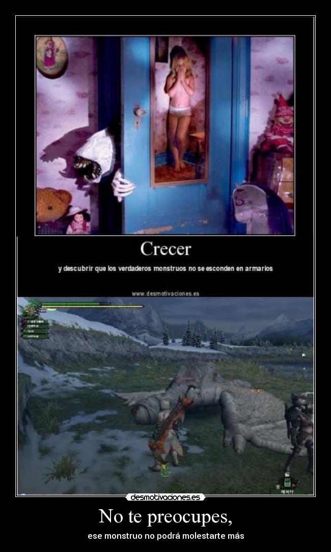 No te preocupes, - ese monstruo no podrá molestarte más