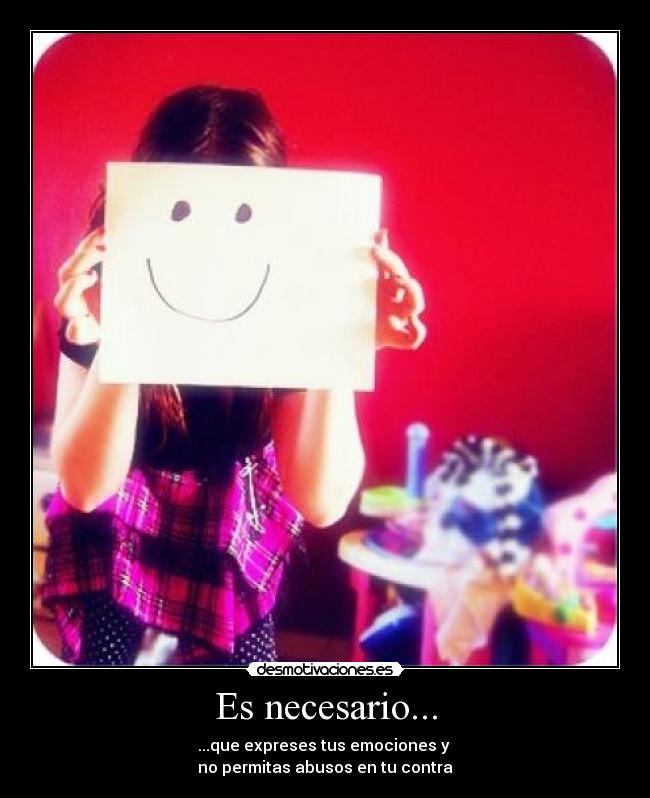 Es necesario... - ...que expreses tus emociones y
no permitas abusos en tu contra