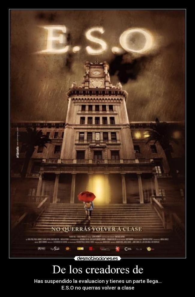 De los creadores de - Has suspendido la evaluacion y tienes un parte llega...
E.S.O no querras volver a clase