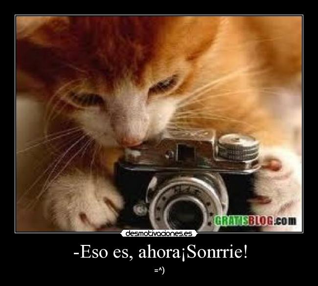 -Eso es, ahora¡Sonrrie! -