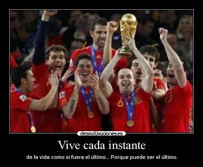Vive cada instante - de la vida como si fuera el último... Porque puede ser el último.