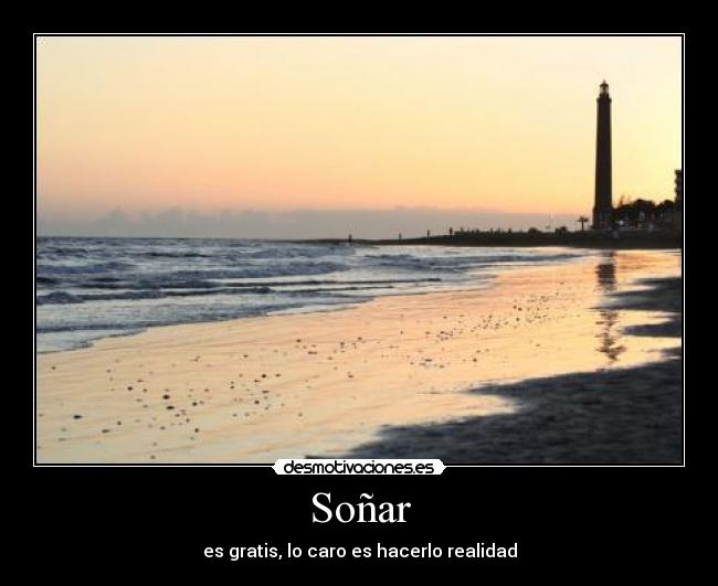 Soñar - es gratis, lo caro es hacerlo realidad