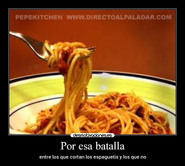 Por esa batalla - entre los que cortan los espaguetis y los que no