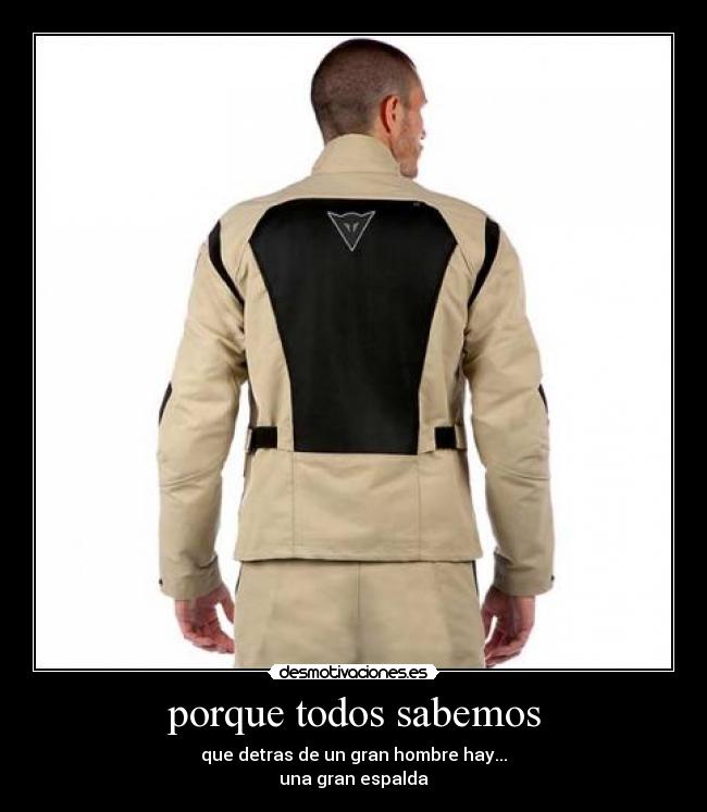 porque todos sabemos - que detras de un gran hombre hay...
una gran espalda