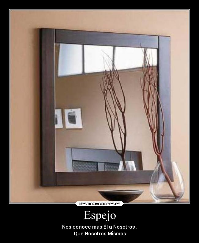 Espejo - Nos conoce mas Él a Nosotros ,
Que Nosotros Mismos